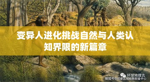 變異人進(jìn)化挑戰(zhàn)自然與人類(lèi)認(rèn)知界限的新篇章