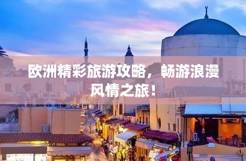 歐洲精彩旅游攻略，暢游浪漫風情之旅！