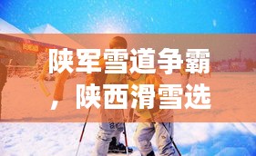 陜軍雪道爭(zhēng)霸，陜西滑雪選手前十名閃耀榜單！