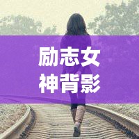 勵志女神背影頭像勵志語錄，追夢背影，勇敢前行