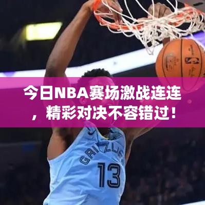今日NBA賽場激戰(zhàn)連連，精彩對決不容錯過！