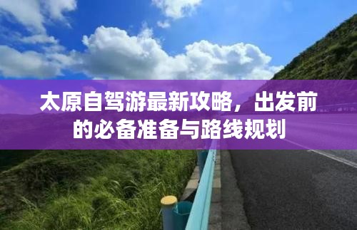 太原自駕游最新攻略，出發(fā)前的必備準(zhǔn)備與路線規(guī)劃