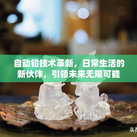 自動(dòng)鉛技術(shù)革新，日常生活的新伙伴，引領(lǐng)未來(lái)無(wú)限可能