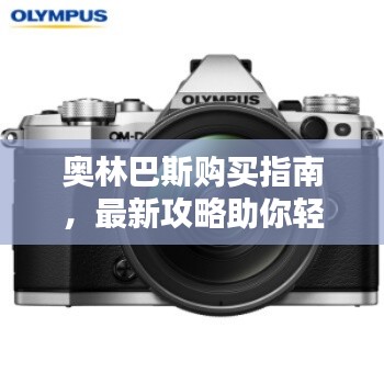 奧林巴斯購買指南，最新攻略助你輕松選購！