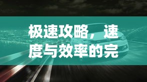 極速攻略，速度與效率的完美融合，一小時(shí)暢游汽車(chē)之旅