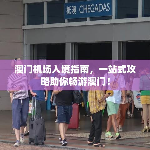 澳門(mén)機(jī)場(chǎng)入境指南，一站式攻略助你暢游澳門(mén)！