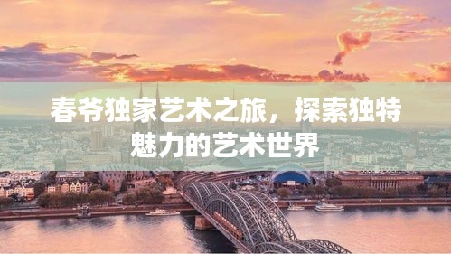 春爺獨家藝術之旅，探索獨特魅力的藝術世界