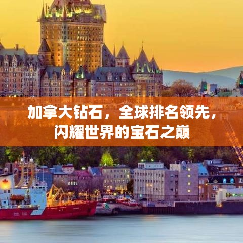 加拿大鉆石，全球排名領(lǐng)先，閃耀世界的寶石之巔