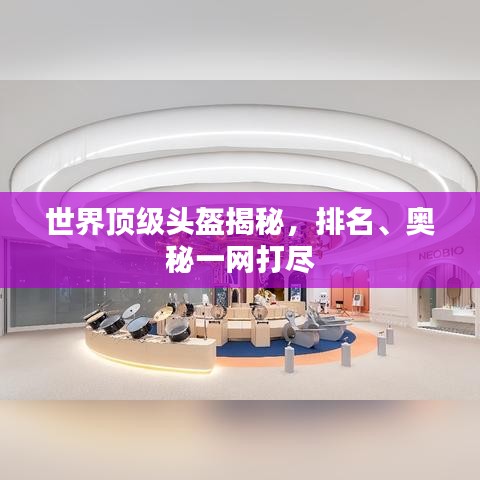 世界頂級頭盔揭秘，排名、奧秘一網(wǎng)打盡