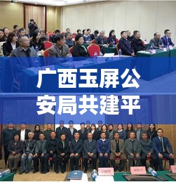 廣西玉屏公安局共建平安玉屏，深化警務創(chuàng)新行動啟動