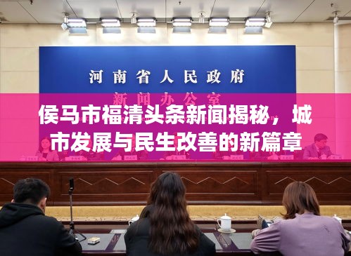 侯馬市福清頭條新聞揭秘，城市發(fā)展與民生改善的新篇章
