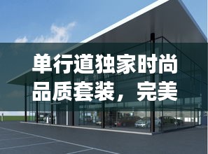 單行道獨(dú)家時(shí)尚品質(zhì)套裝，完美融合時(shí)尚與品質(zhì)