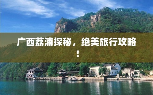廣西荔浦探秘，絕美旅行攻略！