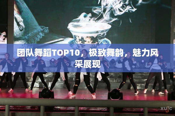 團(tuán)隊(duì)舞蹈TOP10，極致舞韻，魅力風(fēng)采展現(xiàn)