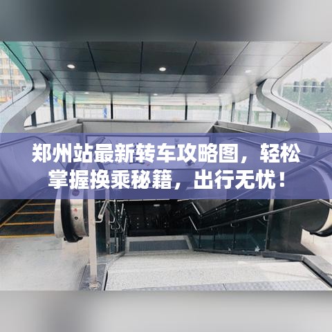 鄭州站最新轉(zhuǎn)車攻略圖，輕松掌握換乘秘籍，出行無憂！