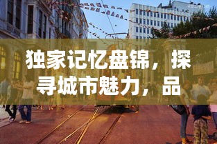 獨(dú)家記憶盤錦，探尋城市魅力，品味獨(dú)特風(fēng)情