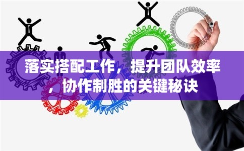 落實(shí)搭配工作，提升團(tuán)隊(duì)效率，協(xié)作制勝的關(guān)鍵秘訣