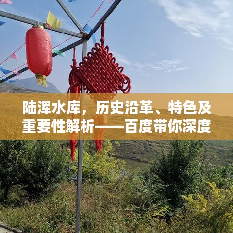 陸渾水庫，歷史沿革、特色及重要性解析——百度帶你深度探索