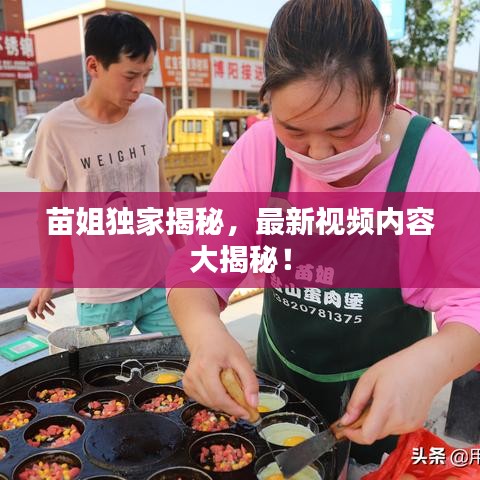 苗姐獨(dú)家揭秘，最新視頻內(nèi)容大揭秘！