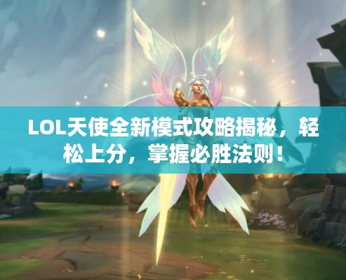 LOL天使全新模式攻略揭秘，輕松上分，掌握必勝法則！