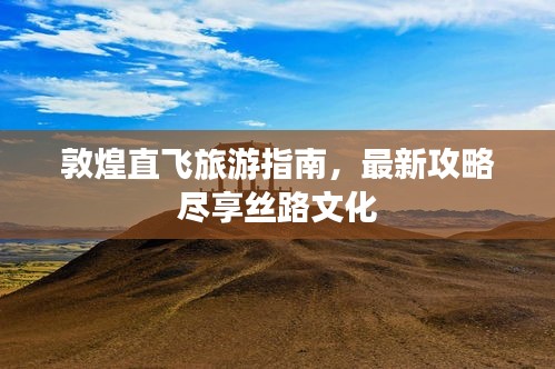 敦煌直飛旅游指南，最新攻略盡享絲路文化