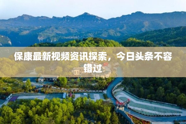 保康最新視頻資訊探索，今日頭條不容錯過