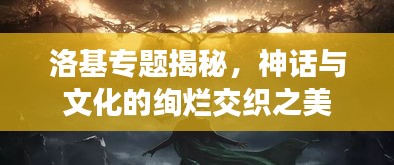 洛基專題揭秘，神話與文化的絢爛交織之美