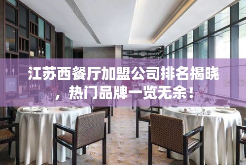 江蘇西餐廳加盟公司排名揭曉，熱門品牌一覽無余！