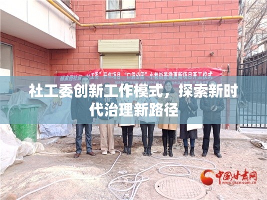 社工委創(chuàng)新工作模式，探索新時代治理新路徑