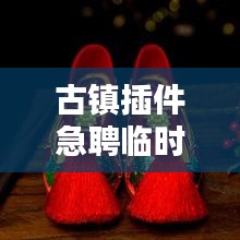 古鎮(zhèn)插件急聘臨時(shí)工人，高薪職位等你來(lái)挑戰(zhàn)！