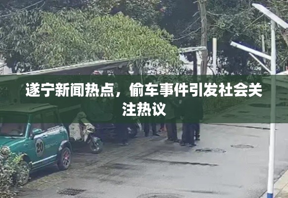 遂寧新聞熱點，偷車事件引發(fā)社會關(guān)注熱議