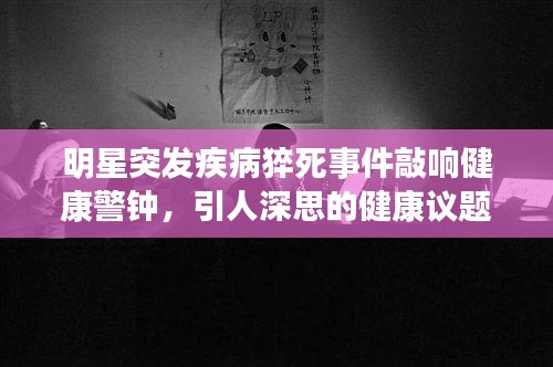 明星突發(fā)疾病猝死事件敲響健康警鐘，引人深思的健康議題