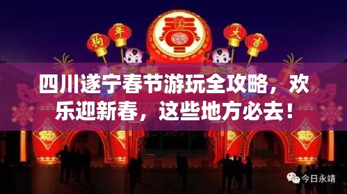 四川遂寧春節(jié)游玩全攻略，歡樂迎新春，這些地方必去！