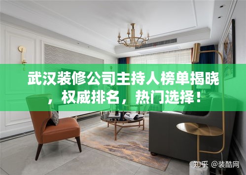 武漢裝修公司主持人榜單揭曉，權威排名，熱門選擇！