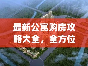 最新公寓購(gòu)房攻略大全，全方位解讀助你輕松購(gòu)房