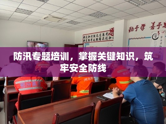 防汛專題培訓(xùn)，掌握關(guān)鍵知識，筑牢安全防線