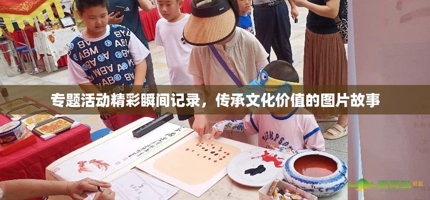 專題活動(dòng)精彩瞬間記錄，傳承文化價(jià)值的圖片故事
