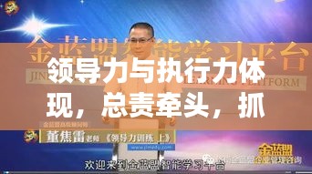 領(lǐng)導(dǎo)力與執(zhí)行力體現(xiàn)，總責(zé)牽頭，抓落實(shí)成就卓越領(lǐng)導(dǎo)者