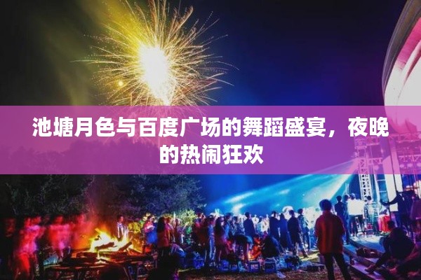 池塘月色與百度廣場(chǎng)的舞蹈盛宴，夜晚的熱鬧狂歡