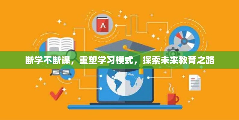 斷學(xué)不斷課，重塑學(xué)習(xí)模式，探索未來教育之路