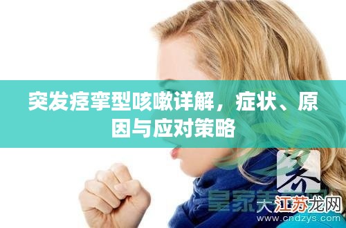 突發(fā)痙攣型咳嗽詳解，癥狀、原因與應對策略