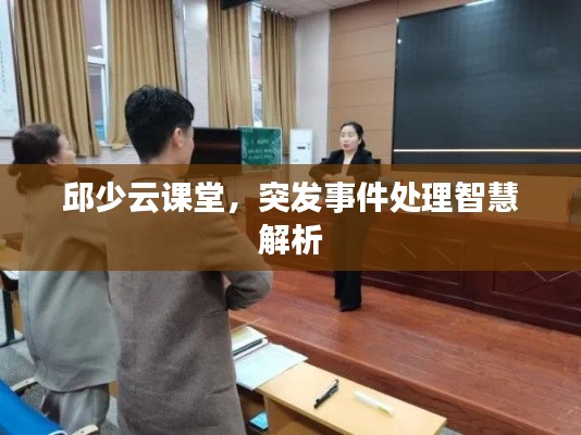 邱少云課堂，突發(fā)事件處理智慧解析
