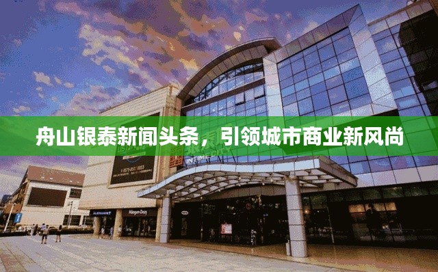 舟山銀泰新聞頭條，引領(lǐng)城市商業(yè)新風(fēng)尚