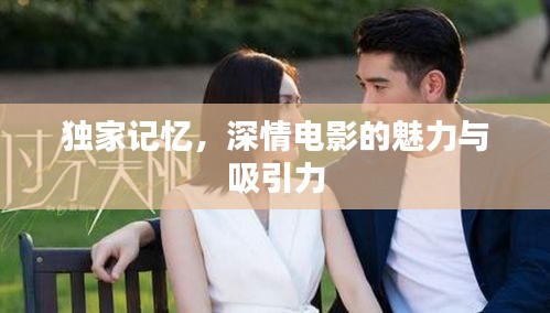 獨(dú)家記憶，深情電影的魅力與吸引力