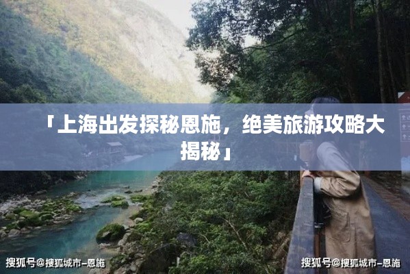 「上海出發(fā)探秘恩施，絕美旅游攻略大揭秘」