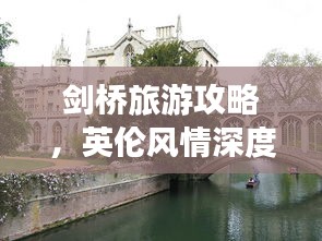 劍橋旅游攻略，英倫風(fēng)情深度游，體驗(yàn)純正英倫文化之旅