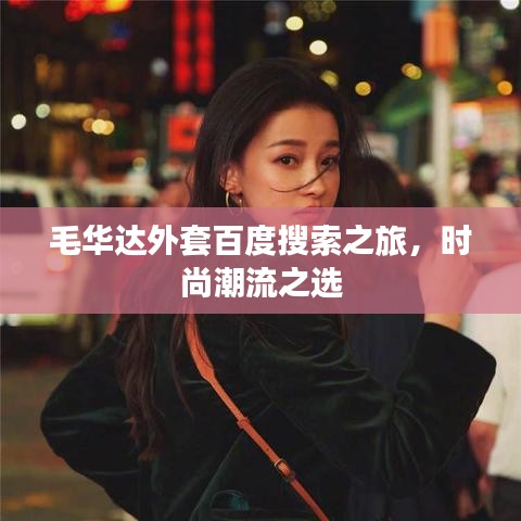 毛華達(dá)外套百度搜索之旅，時(shí)尚潮流之選