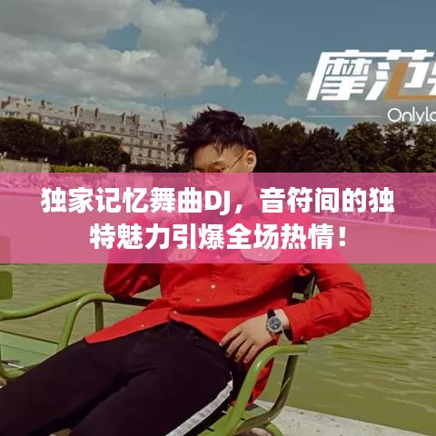 獨(dú)家記憶舞曲DJ，音符間的獨(dú)特魅力引爆全場熱情！